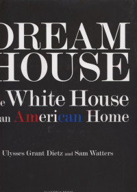 Dream House : The White House as an American Home