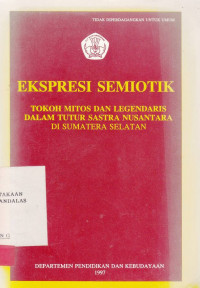 Ekspresi Semiotik : Tokoh Mitos dan Legendaris Dalam Tutur Sastra Nusantara Di Sumatera Selatan / Zainul Arifin Aliana; Nangsari Ahmad;Latifah Ratnawaty[et.al]