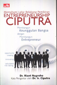 Memahami Latar Belakang Pemikiran Entrepreneurship Ciputra:Membangun Keunggulan Bangsa dengan Membangun Entrepreneur