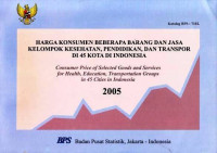 Harga Konsumen Beberapa Barang dan Jasa Kelompok Kesehatan, Pendidikan, dan Transpor di 45 Kota di Indonesia 2005