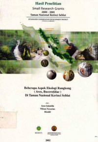 Hasil Penelitian Small Research Grants 2002-2001 Taman Nasional Kerinci Seblat, Beberapa Aspek Ekologi Rangkong (Aves, Bucerotidae) Di Taman Nasional Kerinci Seblat