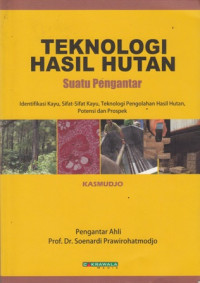 Teknologi Hasil Hutan Suatu Pengantar : Identifikasi Kayu Sifat- Sifat Kayu Teknologi Pengolahan Hasil Hutan Potensi Dan Prospek