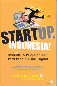 Startup, Indonesia ! : Inspirasi dan Pelajaran dari Para Pendiri Bisnis Digital