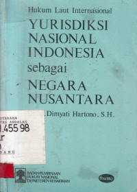 Hukum Laut Internasional : Yurisdiksi Nasional Indonesia Sebagai Negara Nusantara / Dimyati Hartono