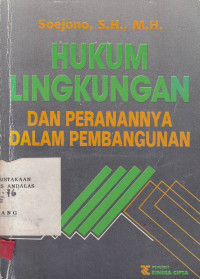 Hukum Lingkungan : Dan Peranannya Dalam Pembangunan / Soejono