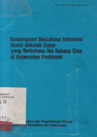 KEMAMPUAN Berbahasa Indonesia Murid SD Yang Berbahasa Ibu Cina Di Kotamadya Pontianak / Sutini Paimin et.al.