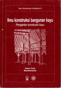 Ilmu Konstruksi Bangunan Kayu :Pengantar Konstruksi Kayu