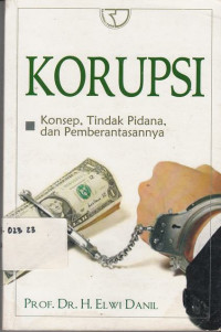 Korupsi : Konsep, Tindak Pidana, Dan Pemberantasannya / H. Elwi Danil