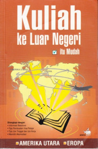 Kuliah ke Luar Negeri itu Mudah : Seri Amerika Utara dan Eropa