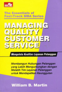 Managing Quality Customer Service : Membangun Hubungan Pelanggan Yang Lebih Menguntungkan Dengan Melatih Tim Layanan Pelanggan Untuk Mendapatkan Keunggulan