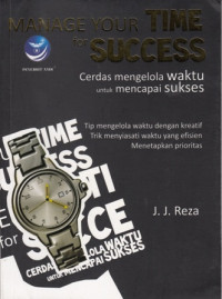 Manage Your Time for Success : Cerdas Mengelola Waktu untuk Mencapai Sukses