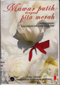 Mawar Putih Dengan Pita Merah : Antologi Cerpen Bulan Bahasa Dan Sastra Tahun 2009