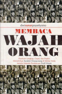 Membaca Wajah Orang : Panduan Lengkap Cepat dan Praktis menafsirkan karakter Orang-orang di Sekitar Anda Melalui metode Pembacaan Profil Wajah