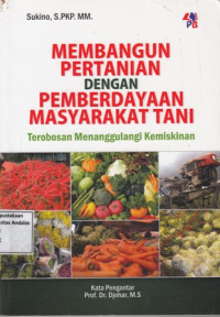 Membangunan Pertanian Dengan Pemberdayaan Masyarakat Tani : Terobosan Menanggulangi Kemiskinan