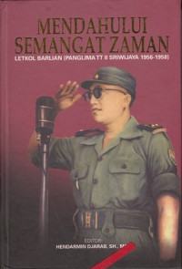 Mendahului Semangat zaman : letkol Barlian (Panglima TT II Seriwijaya 1956-1958)