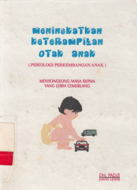 MENINGKATKAN Keterampilan Otak Anak : (Psikologi Perkembangan Anak)Menyongsong Masa Depan Yang Lebih Cemerlang