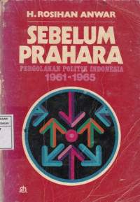 Sebelum Prahara : Pergolakan Politik Indonesia 1961-1965