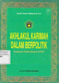 Akhlakul Karimah Dalam Berpolitik : Kumpulan Pidato Muswil III PPP