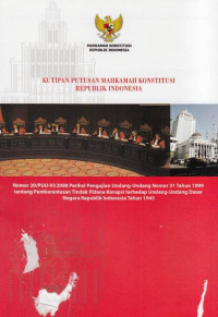 Kutipan Putusan Mahkamah Konstitusi Republik Indonesia Nomor 20/PUU-VI/2008 Perihal Pengujian Undang - Undang Nomor 31 Tahun 1999 Tentang Pemberantasan Tindak Pidana Korupsi Terhadap Undang - Undang Dasar Negara Republik Indonesia Tahun 1945