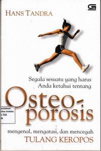 Segala Sesuatu Yang Harus anda Ketahui Tentang Osteoporosis : Mengenal,Mengatasi,Dan Mencegah Tulang Keropos