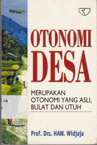 Otonomi Desa : Merupakan Otonomi Yang Asli, Bulat Dan Utuh  / Haw Widjaja