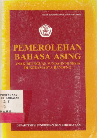 Pemerolehan Bahasa Asing : Anak Bilingual Sunda-Indonesia Di Kotamadya Bandung / Moh. Tadjudin; T. Fatimah Djajasudarma; Wahya