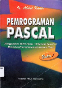 Pemrograman Pascal : Menggunakan Turbo Pascal 7.0/Borland Pascal 7.0 Membahas Pemrograman Berorientasi Objek (Buku 1)