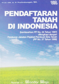 Pendaftaran Tanah Di Indonesia : (berdasarkan PP No. 24 Tahun 1997) dilengkapi dengan Peraturan Jabatan Pejabat Pembuat Akta Tanah (PP No. 37 Tahun 1998)