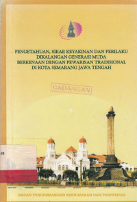 Pengetahuan Sikap Keyakinan Dan Perilaku Dikalangan generasi Muda Berkenaan Dengan Pewarisan Tradisional Dikota Semarang Jawa Tengah