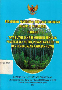 Peraturan Pemerintah Republik Indonesia Nomor 34 Tahu 2002 : Tata Hutan Dan Penyusunan Rencana Pengolaan Hutan,Pemanfaatan Hutan Dan Pengelolaan Hutan,P_enmanfaatan Hutan Dan Pengelolaan Kawasan Hutan / Indonesia