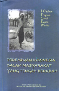 Perempuan Indonesia Dalam Masyarakat yang Tengah Berubah: 10 tahun Program Studi Kajian Wanita