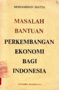 Masalah bantuan perkembangan ekonomi bagi indonesia / Mohammad Hatta