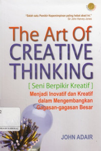 The Art of Creative Thinking [Seni Berpikir Kretif] menjadi inovatif dan kreatif dalam mengembangkan Gagasan-gagasan Besar