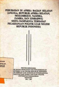 Perubahan Di Afrika Bagian Selatan (Angola, Republik Afrika Selatan, Mozambique,Namibia,Zambia, dan Zimbabwe) Serta Dampaknya Terhadap Pelaksanaan Politik Luar Negeri Republik Indonesia