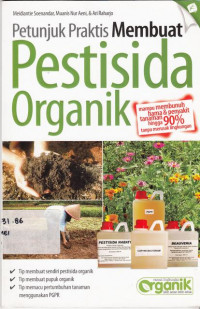 Petunjuk Praktis Membuat Pestisida Organik : mampu Membunuh Hama Dan Penyakit Tanaman Hingga 90% Tanpa Merusak Lingkungan