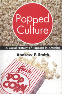 Popped Culture : A Social History of Popcorn in America