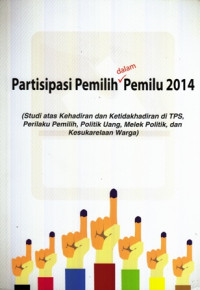 Partisipasi Pemilih dalam Pemilu 2014: Studi atas Kehadiran dan Ketidakhadiran di TPS Perilaku Pemilih Politik Uang Melek Politik dan Kesukarelaan Warga