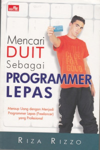 Mencari Duit Sebagai Programmer Lepas : Meraup Uang dengan Menjadi Programmer Lepas (Freelancer) yang Profesional