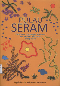 Pulau Seram : Pencitraan Lingkunagn Alamnya dan Perilaku Pertanian Orang Alune