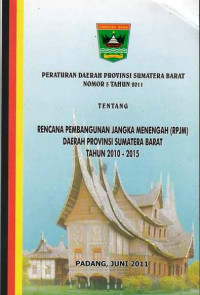 Peraturan Daerah Provinsi Sumatera Barat Nomor 5 Tahun 2011 Tentang Rencana Pembangunan Jangka Menengah (RPJM) Daerah Provinsi Sumatera Barat tahun 2010-2015