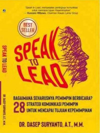 Speak To Lead : 28 Strategi Komunikasi Pemimpin Untuk Mencapai Tujuan Kepemimpinan