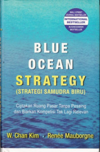 Blue Ocean Strategy (Strategi Samudra Biru) :Ciptakan Ruang Pasar tanpa Pesaing dan Biarkan Kompetisi Tak Lagi Relevan