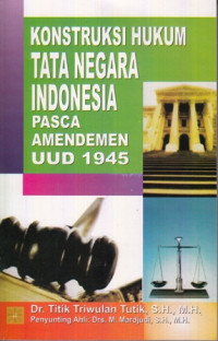 Konstruksi Hukum Tata Negara Indonesia Pasca Amendemen UUD 1945