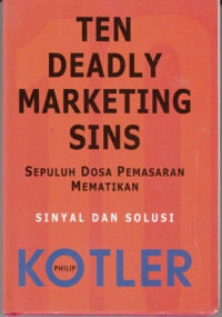 Ten Deadly Marketing Sins : Sepuluh Dosa Pemasaran Mematikan sinyal dan solusi Philip Kotler