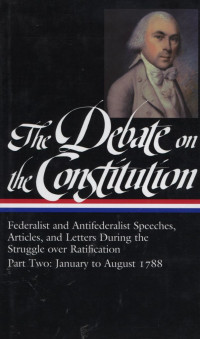 The Debate on the Constitution : Federalist and Antifederalist Speeches, Articles, and Letters During the Struggle over Ratification Part 2