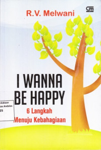 I Wanna Be Happy 6 Langkah Menuju Kebahagiaan