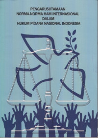 Pengarusutamaan Norma- Norma Ham Internasional Dalam Hukum Pidana Nasional Indonesia