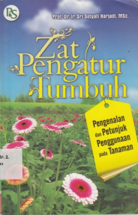 Zat Pengatur Tumbuh : Pengenalan dan Petunjuk Penggunaan pada Tanaman